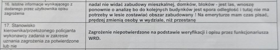 Przykładowe zgłoszenie z Krajowej Mapy Zagrożeń Bezpieczeństwa: nadal nie widać zabudowy mieszkalnej, domków, bloków - jest las, wnoszę ponownie o analizę bo do kolejnych budynków jest spora odległość i tutaj nie ma potrzeby w lesie zostawiać obszar zabudowany! Na emeryturze mam czas pisać, prędzej zmienią osoby w wydziale, niż porzestanę