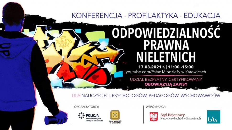 zdjęcie kolorowe: plakat przedstawiający młodego chłopca trzymającego farbę w sprayu przed banerem, na którym umieszczono napisy o treści: Konferencja- Profilaktyka - Edukacja, Odpowiedzialność prawna nieletnich,  17.03.2021r.,  godz. 11.00-15.00, Pałac Młodzieży w Katowicach, Udział bezpłatny certyfikowany, obowiązują zapisy, dla nauczycieli, psychologów, pedagogów, wychowawców