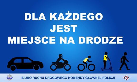 na niebieskim tle grafika samochodu, motocykla, roweru, hujalnogi i pieszego. Nad nimi biały tekst: DLA KAŻDEGO JEST MIEJSCE NA DRODZE.
Pod grafikami logo policji i ruchu drogowego i tekst: Biuro Ruchu Drogowego Komendy Głównej Policji